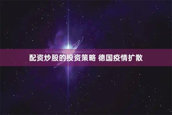 配资炒股的投资策略 德国疫情扩散