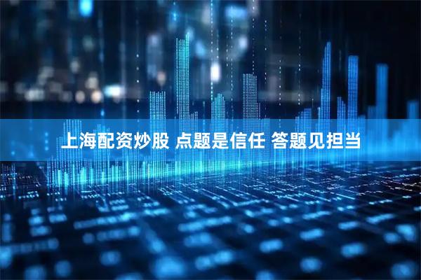 上海配资炒股 点题是信任 答题见担当