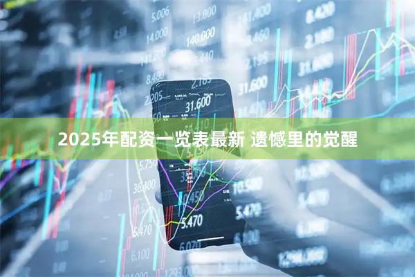 2025年配资一览表最新 遗憾里的觉醒