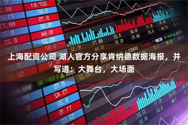 上海配资公司 湖人官方分享肯纳德数据海报，并写道：大舞台，大场面